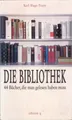 Die Bibliothek - 44 Bücher, die man gelesen haben muss von Karl Hugo Pruys
