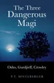 The Three Dangerous Magi: Osho, Gurdjieff, Crowley by P. T. Mistlberger