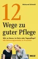 12 Wege zu guter Pflege: WG, zu Hause, im Heim oder Tagespflege? Alle Betre ...