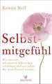 Selbstmitgefühl: Wie wir uns mit unseren Schwächen versöhnen und uns selbst der beste Freund werden