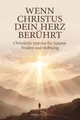 Wenn Christus dein Herz berührt: Christliche Impulse für inneren Frieden und Hoffnung