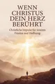 Wenn Christus dein Herz berührt: Christliche Impulse für inneren Frieden und Hof