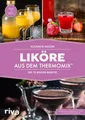 Liköre aus dem Thermomix®: Die 75 besten Rezepte: Die 75 besten Rezepte | Selbst gemachte Cremeliköre, Fruchtliköre, Kräuterliköre, Gewürzliköre (Kochbücher für den Thermomix)