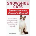 Snowshoe Cats. Snowshoe Cats Owner's Manual. Snowshoe Cats Care, Personality, Grooming, Feeding and Health All Included.