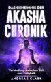 Das Geheimnis der Akasha-Chronik: Verbindung zwischen Zeit und Ewigkeit (Menschliche Psychologie, Band 8)