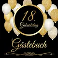 18. Geburtstag Gästebuch: 18 Jahre - Geschenkidee Zum Eintragen und zum Ausfüllen von Glückwünschen für das Geburtstagskind - Als tolles Geschenk für ... Erinnerung; Motiv: Schwarz gold Luftballons