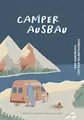 Camper Ausbau: Das Handbuch für den Selbstausbau: Mit Schritt-für-Schritt-Anleitungen, Schaltplänen, Einkaufslisten, Grafiken und umfangreichem Elektrik-Kapitel