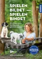 Spielen bildet - spielen bindet: 60 Alltagsspiele, die Hunde klug und glücklich machen. Mit Filmen über die Kosmos Plus App.