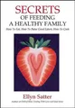 Secrets of Feeding a Healthy Family: How to Eat, How by Satter, Ellyn 0967118921