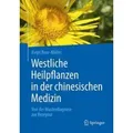 Westliche Heilpflanzen in der chinesischen Medizin Von der Musterdiagnose zur Rezeptur