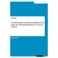 Veränderungen im Markenmanagement im Laufe der Entwicklungsphasen von Louis Vuitton von Anonymous / GRIN Verlag / Taschenbuch