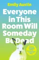 Everyone in This Room Will Someday Be Dead