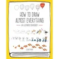 How to Draw Almost Everything: An Illustrated Sourcebook An Illustrated Sourcebook