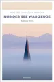 Nur der See war Zeuge: Bodensee Krimi (Max Madlener)