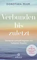 Verbunden bis zuletzt: Sterbende spirituell begleiten mit heilsamen Ritualen - Mit Vorlage für eine spirituelle Patientenverfügung