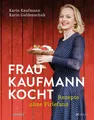 Frau Kaufmann kocht Rezepte ohne Firlefanz Karin Kaufmann