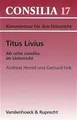 Titus Livius, Ab urbe condita. (Lernmaterialien) (Consilia: Kommentare Fur Den Unterricht): Lehrerkommentar (Consilia: Lehrerkommentare, Band 17)