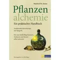 Pflanzenalchemie - Ein praktisches Handbuch Traditionelle Phytotherapie und Spagyrik Heilkräftige Essenzen, Tinkturen und Elixiere selbst zubereitet