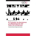 Editorial Académica Española El Tomador de Decisiones y la Maximización del Valor de la Empresa (Milka Elena Escalera Chávez, 2011) (55427799)