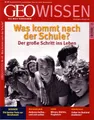 GEO Wissen 49/2012: Was kommt nach der Schule ? Der große Schritt ins Leben