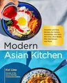 Modern Asian Kitchen: Essential and Easy Recipes for Ramen, Dumplings, Dim Sum, Stir-Fries, Rice Bowls, Pho, Bibimbaps, and More