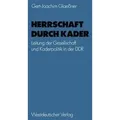 Herrschaft durch Kader Leitung der Gesellschaft und Kaderpolitik in der DDR am Beispiel des Staatsapparates