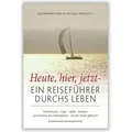Heute, hier, jetzt - Ein Reiseführer durchs Leben