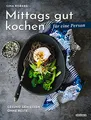 Mittags gut kochen für eine Person: Gesund genießen ohne Reste. Mittagessen-Ideen und Rezepte für eine Person. Gesunde und schnelle Mittagessen-Rezepte für daheim oder unterwegs.