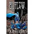 Outlaw A Superhero Novel [Axiom-Man Saga Book 4]
