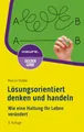 Lösungsorientiert denken und handeln: Wie eine Haltung Ihr Leben verändert (Haufe TaschenGuide)