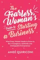 Fearless Woman's Guide to Starting a Business: What Every Woman Needs to Know to be a Courageous, Authentic and Unstoppable Entrepreneur (A Woman Owned Business Startup Step-By-Step Guidebook)