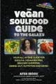 The Vegan Soulfood Guide to the Galaxy: Your All-in-One Guide for Soulful