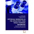 EPITHELIAL MIGRATION IN THE ATELECTATIC PARS TENSA TYMPANIC MEMBRANE von ING PING TANG/ Narayanan Prepageran/ Rajagopalan Raman / VDM Verlag Dr. Mülle