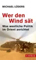 Sachbuch Wer den Wind sät Was westliche Politik im Orient anrichtet Michael Lüders