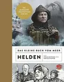 Das kleine Buch vom Meer: Helden: Die mutigsten Buch Ankerherz Verlag