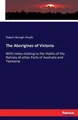 The Aborigines of Victoria: With notes relating to the Habits of the Natives