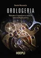 Orologeria. Manuale di riparazione e restauro: dalla teoria alla pratica (Oreficeria)