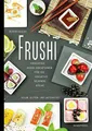 Frushi: Fruchtige Sushi-Kreationen für die kreative gesunde Küche – vegan, gluten- und laktosefrei
