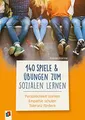 140 Spiele und Übungen zum Sozialen Lernen: Persönlichkeit stärken – Empathie schulen – Toleranz fördern