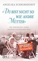"Du bist nicht so wie andre Mütter": Die Geschichte einer leidenschaftlichen Frau