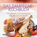 Das Dampfgar-Kochbuch: 70 schlanke Genussrezepte für die ganze Familie 70 schlan