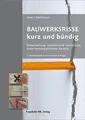 Bauwerksrisse kurz und bündig.: Rissentstehung, -ursachen und -vermeidung, Instandsetzung gerissener Bauteile.