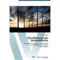 Das Monopol der Stromanbieter Konzeptionen zur Regulierung einer wirtschaftlichen Lebensader in Deutschland