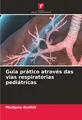Guia prático através das vias respiratórias pediátricas Marijana Kari¿ik