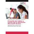 Editorial Académica Española Creación de tablas a través de la aplicación Microsoft Access (Deutsch, Amable Usatorres, Alfredo García, Enrique Martínez Tusent, 2013) (55521564)