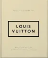The Little Guide to Louis Vuitton: Style to Live By (Little Books of Lifestyle)