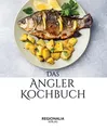 Das Angler Kochbuch: Fisch gesund und schmackhaft zubereiten