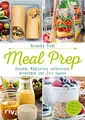 Meal Prep – Gesunde Mahlzeiten vorbereiten, mitnehmen und Zeit sparen: Über 70 Rezepte und 10 Wochenpläne