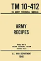Army Recipes - TM 10-412 US Army Technical Manual (1946 World War II Civilian Reference Edition): The Unabridged Classic Wartime Cookbook for Large ... (Military Outdoors Skills, Band 11)