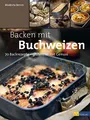 Backen mit Buchweizen: 70 Backrezepte - glutenfrei mit Genuss